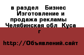  в раздел : Бизнес » Изготовление и продажа рекламы . Челябинская обл.,Куса г.